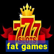 fat games